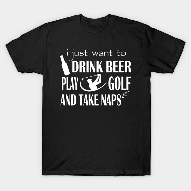 I Just Want To Drink Beer Play Golf And Take Naps T-Shirt by JensAllison